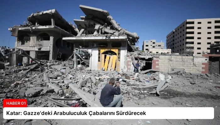Katar: Gazze’deki Arabuluculuk Çabalarını Sürdürecek
