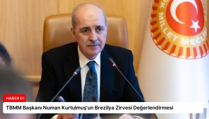 TBMM Başkanı Numan Kurtulmuş’un Brezilya Zirvesi Değerlendirmesi