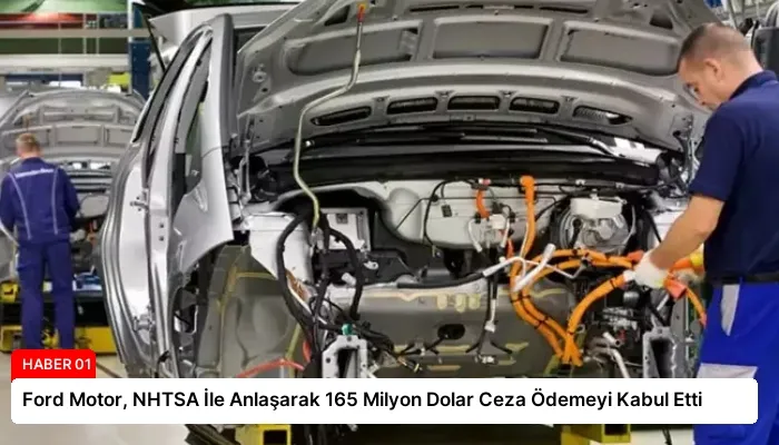 Ford Motor, NHTSA İle Anlaşarak 165 Milyon Dolar Ceza Ödemeyi Kabul Etti