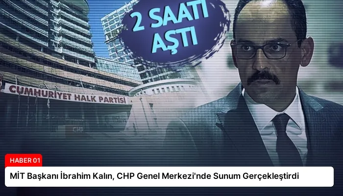 MİT Başkanı İbrahim Kalın, CHP Genel Merkezi’nde Sunum Gerçekleştirdi