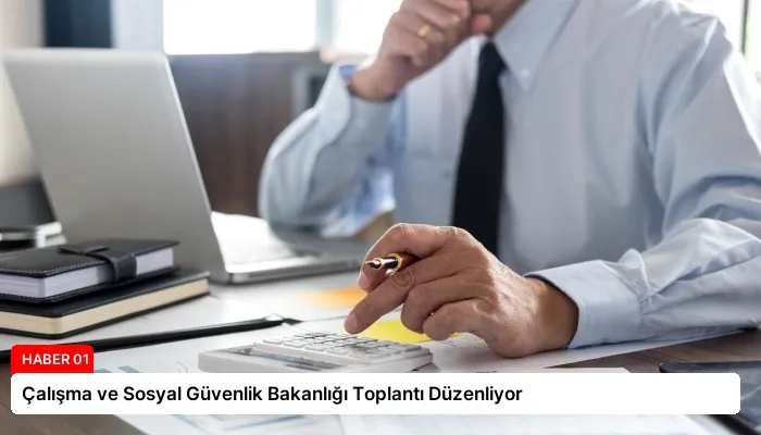 Çalışma ve Sosyal Güvenlik Bakanlığı Toplantı Düzenliyor