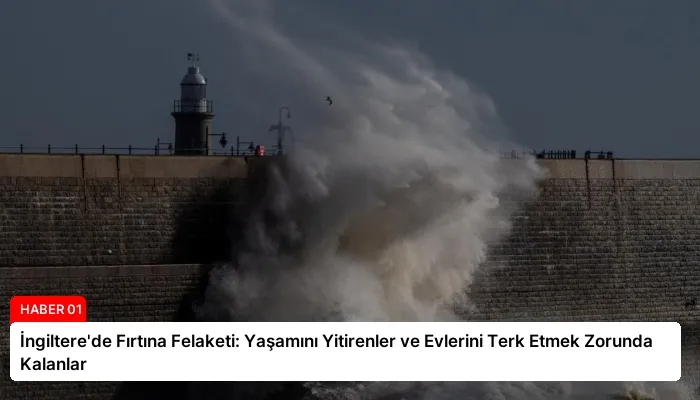 İngiltere’de Fırtına Felaketi: Yaşamını Yitirenler ve Evlerini Terk Etmek Zorunda Kalanlar