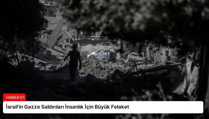 İsrail’in Gazze Saldırıları İnsanlık İçin Büyük Felaket
