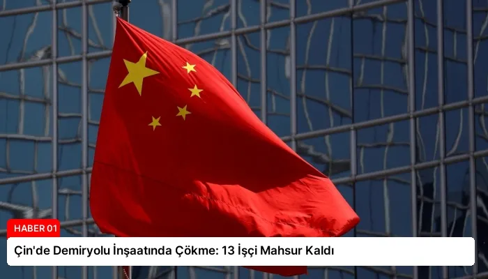 Çin’de Demiryolu İnşaatında Çökme: 13 İşçi Mahsur Kaldı