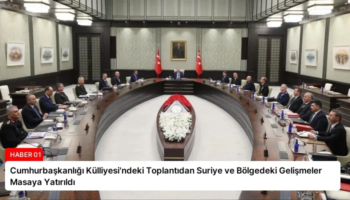 Cumhurbaşkanlığı Külliyesi’ndeki Toplantıdan Suriye ve Bölgedeki Gelişmeler Masaya Yatırıldı