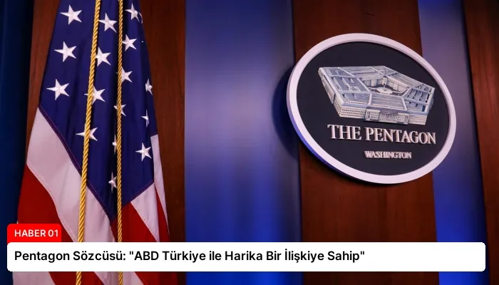 Pentagon Sözcüsü: “ABD Türkiye ile Harika Bir İlişkiye Sahip”