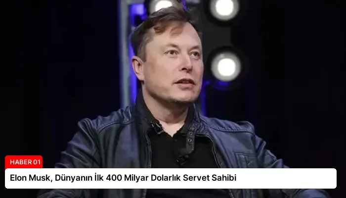 Elon Musk, Dünyanın İlk 400 Milyar Dolarlık Servet Sahibi