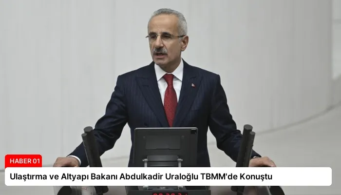 Ulaştırma ve Altyapı Bakanı Abdulkadir Uraloğlu TBMM’de Konuştu