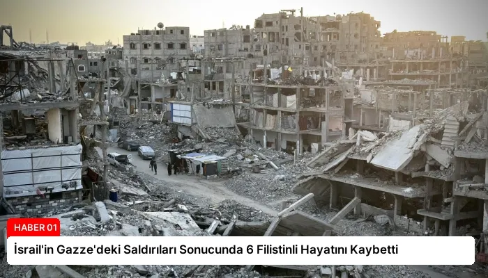 İsrail’in Gazze’deki Saldırıları Sonucunda 6 Filistinli Hayatını Kaybetti