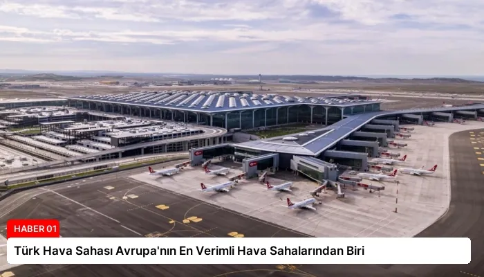Türk Hava Sahası Avrupa’nın En Verimli Hava Sahalarından Biri