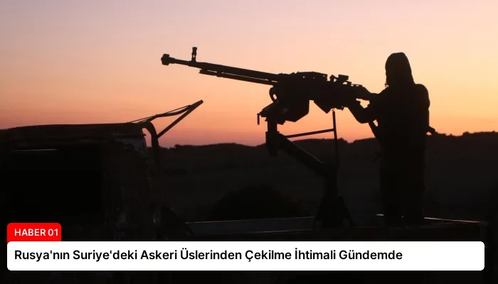 Rusya’nın Suriye’deki Askeri Üslerinden Çekilme İhtimali Gündemde