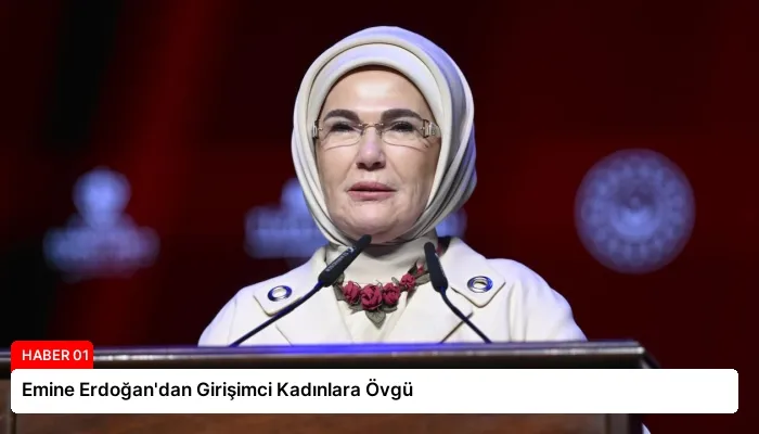 Emine Erdoğan’dan Girişimci Kadınlara Övgü