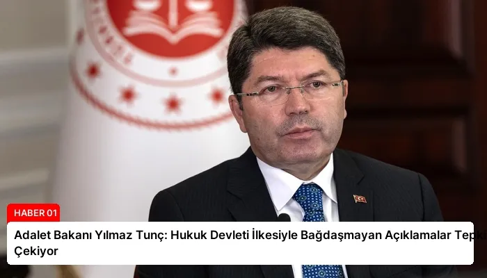 Adalet Bakanı Yılmaz Tunç: Hukuk Devleti İlkesiyle Bağdaşmayan Açıklamalar Tepki Çekiyor