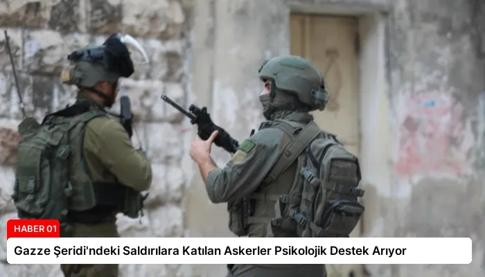 Gazze Şeridi’ndeki Saldırılara Katılan Askerler Psikolojik Destek Arıyor