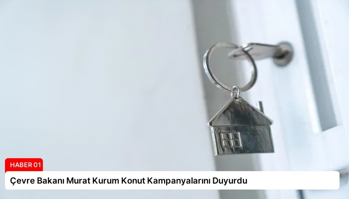 Çevre Bakanı Murat Kurum Konut Kampanyalarını Duyurdu