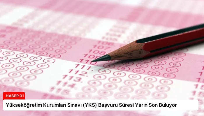 Yükseköğretim Kurumları Sınavı (YKS) Başvuru Süresi Yarın Son Buluyor