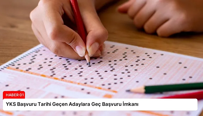 YKS Başvuru Tarihi Geçen Adaylara Geç Başvuru İmkanı