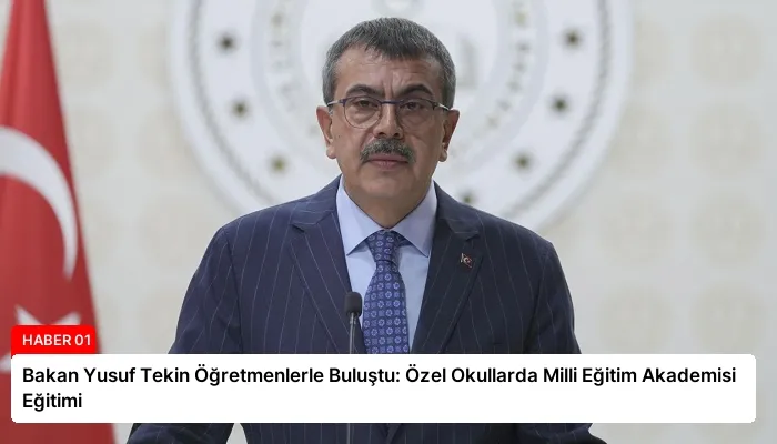 Bakan Yusuf Tekin Öğretmenlerle Buluştu: Özel Okullarda Milli Eğitim Akademisi Eğitimi