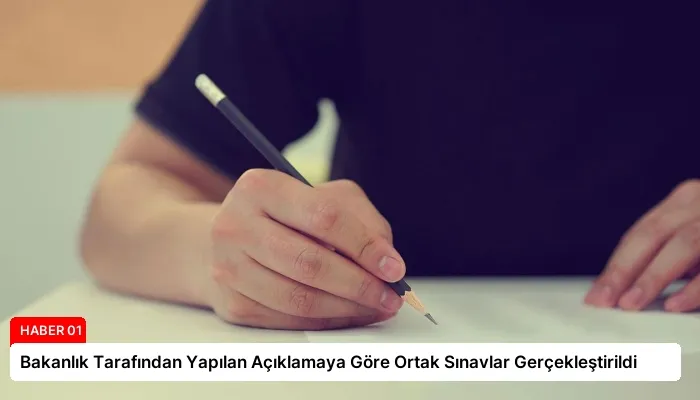 Bakanlık Tarafından Yapılan Açıklamaya Göre Ortak Sınavlar Gerçekleştirildi