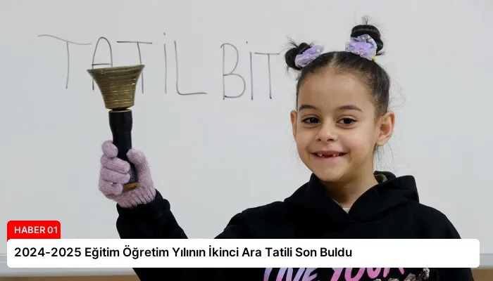 2024-2025 Eğitim Öğretim Yılının İkinci Ara Tatili Son Buldu