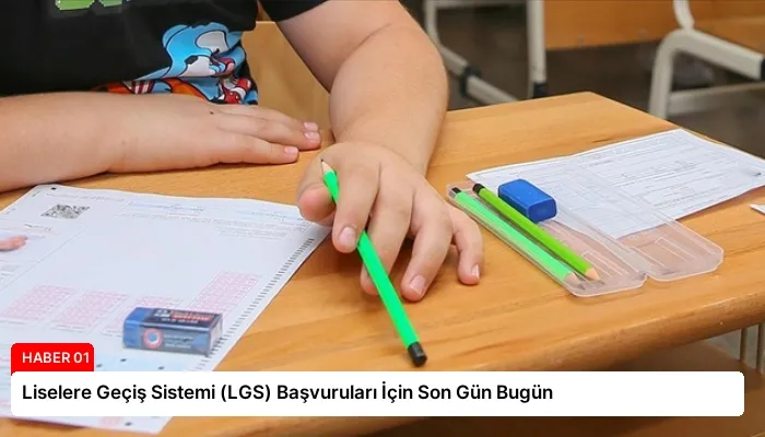 Liselere Geçiş Sistemi (LGS) Başvuruları İçin Son Gün Bugün