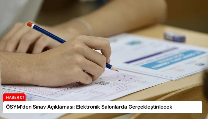 ÖSYM’den Sınav Açıklaması: Elektronik Salonlarda Gerçekleştirilecek
