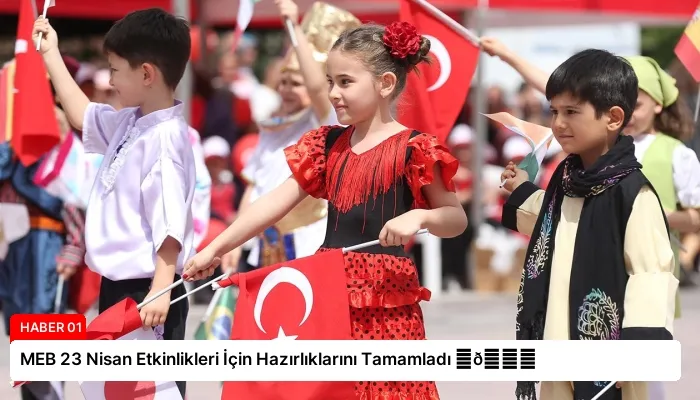 MEB 23 Nisan Etkinlikleri İçin Hazırlıklarını Tamamladı ⏬👇