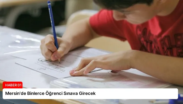 Mersin’de Binlerce Öğrenci Sınava Girecek