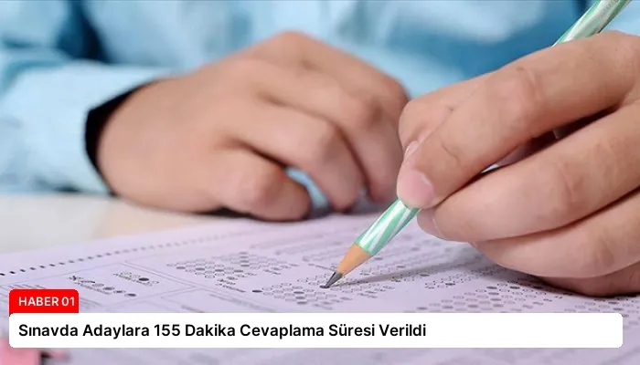 Sınavda Adaylara 155 Dakika Cevaplama Süresi Verildi