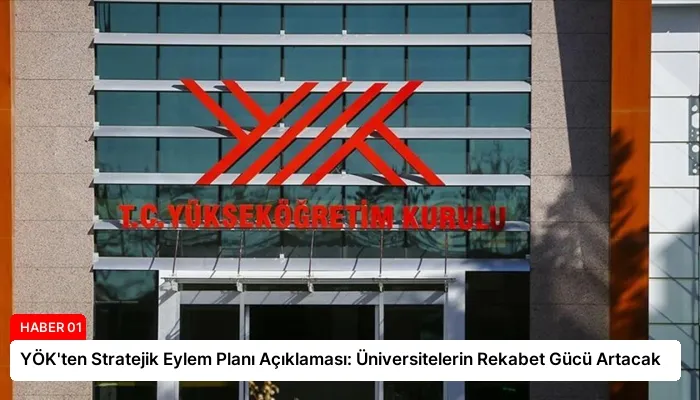 YÖK’ten Stratejik Eylem Planı Açıklaması: Üniversitelerin Rekabet Gücü Artacak