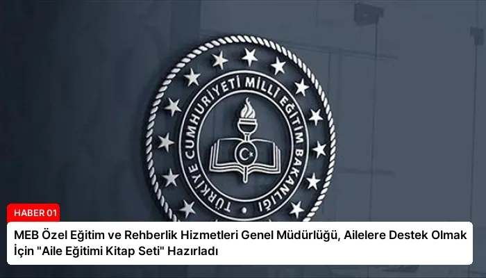 MEB Özel Eğitim ve Rehberlik Hizmetleri Genel Müdürlüğü, Ailelere Destek Olmak İçin “Aile Eğitimi Kitap Seti” Hazırladı