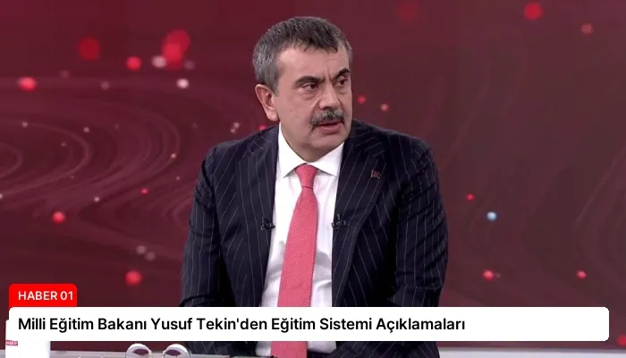 Milli Eğitim Bakanı Yusuf Tekin’den Eğitim Sistemi Açıklamaları