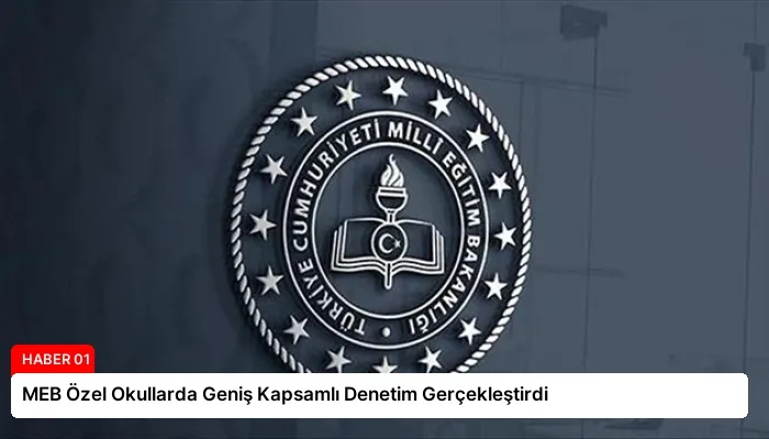 MEB Özel Okullarda Geniş Kapsamlı Denetim Gerçekleştirdi