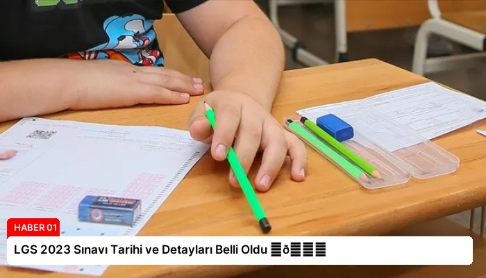 LGS 2023 Sınavı Tarihi ve Detayları Belli Oldu ⏬👇