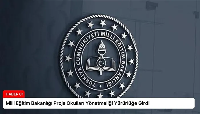 Milli Eğitim Bakanlığı Proje Okulları Yönetmeliği Yürürlüğe Girdi