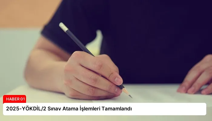 2025-YÖKDİL/2 Sınav Atama İşlemleri Tamamlandı