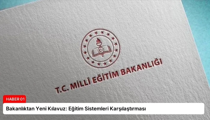 Bakanlıktan Yeni Kılavuz: Eğitim Sistemleri Karşılaştırması
