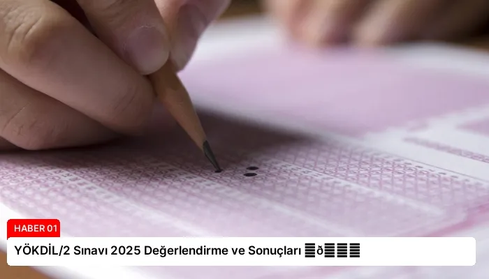 YÖKDİL/2 Sınavı 2025 Değerlendirme ve Sonuçları ⏬👇