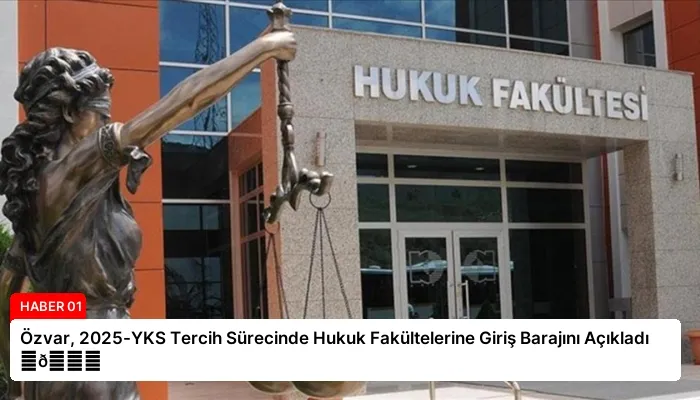 Özvar, 2025-YKS Tercih Sürecinde Hukuk Fakültelerine Giriş Barajını Açıkladı ⏬👇