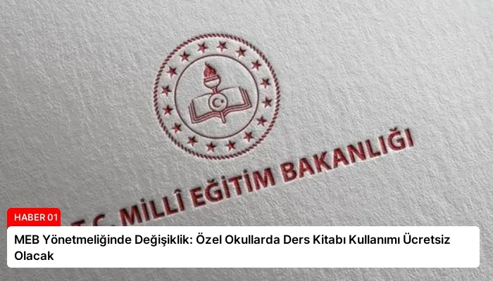 MEB Yönetmeliğinde Değişiklik: Özel Okullarda Ders Kitabı Kullanımı Ücretsiz Olacak