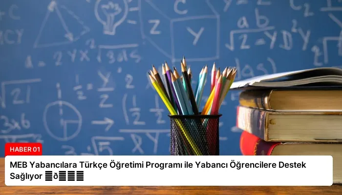 MEB Yabancılara Türkçe Öğretimi Programı ile Yabancı Öğrencilere Destek Sağlıyor ⏬👇