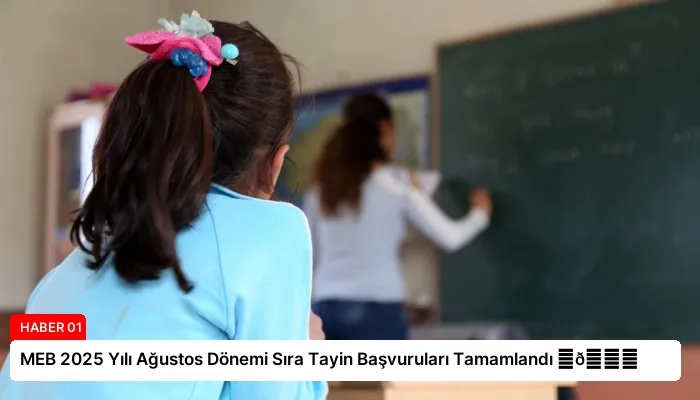 MEB 2025 Yılı Ağustos Dönemi Sıra Tayin Başvuruları Tamamlandı ⏬👇