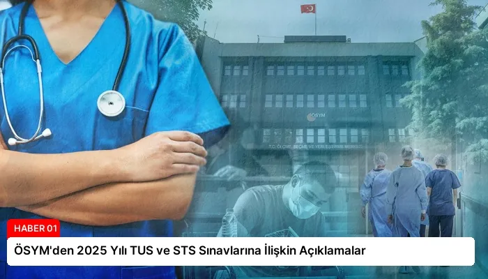 ÖSYM’den 2025 Yılı TUS ve STS Sınavlarına İlişkin Açıklamalar