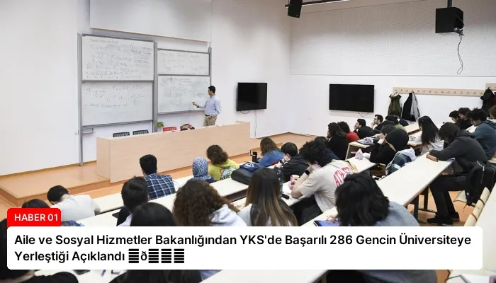 Aile ve Sosyal Hizmetler Bakanlığından YKS’de Başarılı 286 Gencin Üniversiteye Yerleştiği Açıklandı ⏬👇