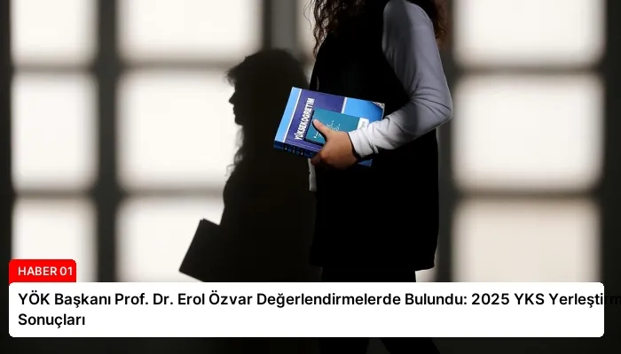 YÖK Başkanı Prof. Dr. Erol Özvar Değerlendirmelerde Bulundu: 2025 YKS Yerleştirme Sonuçları