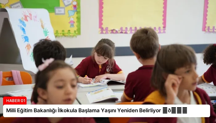 Milli Eğitim Bakanlığı İlkokula Başlama Yaşını Yeniden Belirliyor ⏬👇