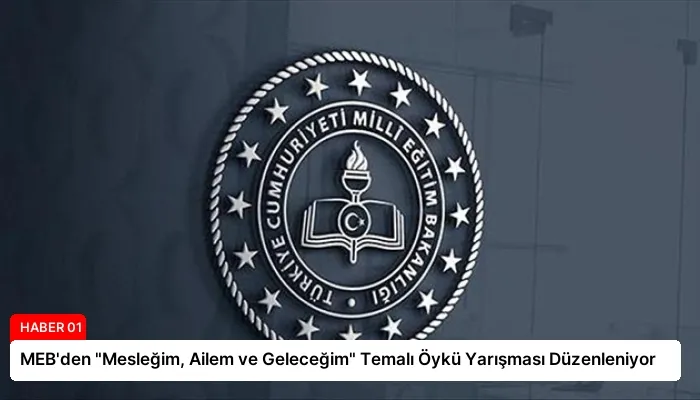 MEB’den “Mesleğim, Ailem ve Geleceğim” Temalı Öykü Yarışması Düzenleniyor