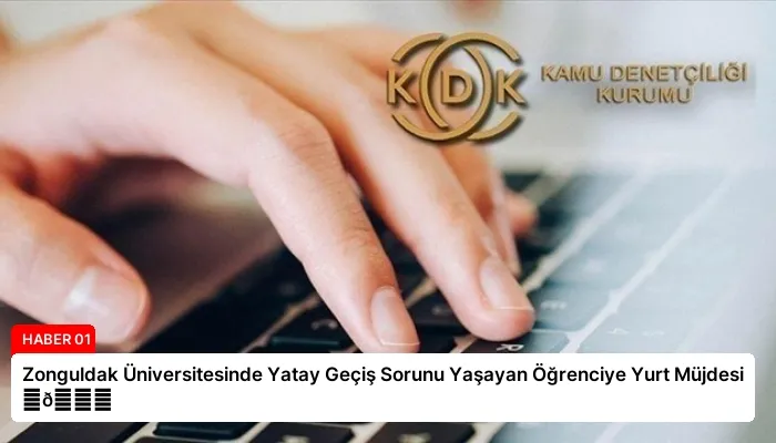 Zonguldak Üniversitesinde Yatay Geçiş Sorunu Yaşayan Öğrenciye Yurt Müjdesi ⏬👇