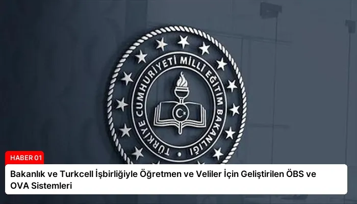 Bakanlık ve Turkcell İşbirliğiyle Öğretmen ve Veliler İçin Geliştirilen ÖBS ve OVA Sistemleri