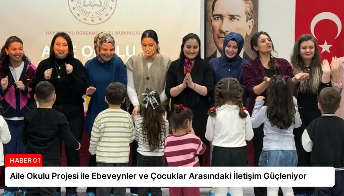 Aile Okulu Projesi ile Ebeveynler ve Çocuklar Arasındaki İletişim Güçleniyor